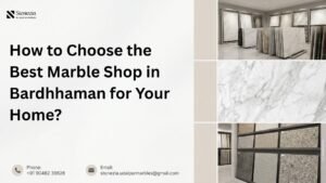 How to Choose the Best Marble Shop in Barddhaman for Your Home? 